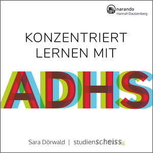 Konzentriert lernen mit ADHS [Meine besten Tipps für Schule und Studium (Selbsthilfe für erfolgreiches Lernen mit ADHS für Schüler, Studenten und Erwachsene)]