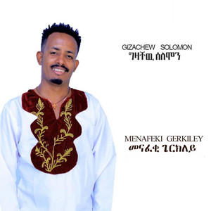 Gizachew Solomon - Menafeki Gerkiley