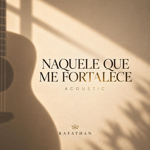 Naquele Que Me Fortalece - Acoustic by Rafathan