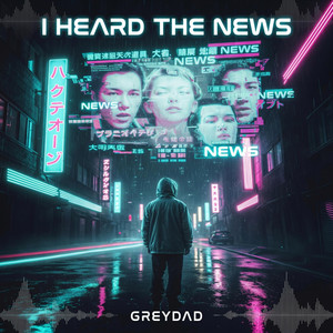 I Heard The News by GREYDAD