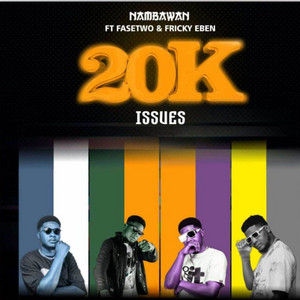 Nambawan - 20K Issues (feat. Fasetwo & Fricky Eben)