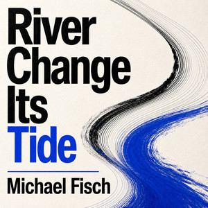 River Change Its Tide by Michael Fisch