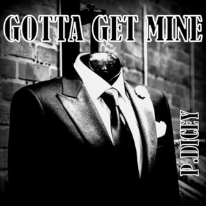 Gotta Get Mine by P.Dicey