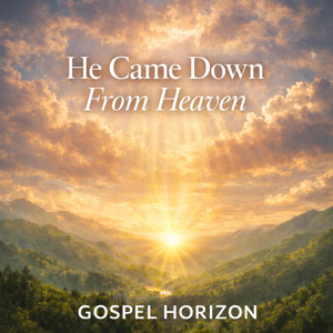 He Came Down From Heaven by Gospel Horizon