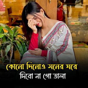 কোন দিনোও মনের ঘরে দিবো না গো তালা