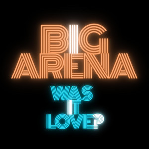 Was It Love? by Big Arena