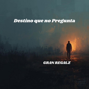Destino que no Pregunta by GRAN REGALZ