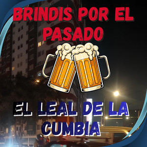 BRINDIS POR EL PASADO by EL LEAL DE LA CUMBIA