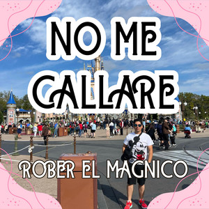 NO ME CALLARE by ROBER EL MAGNICO