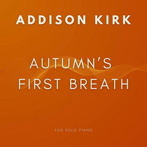 Autumn's First Breath - For Solo Piano by Addison Kirk