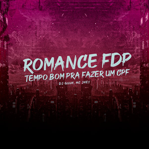 ROMANCE FDP, TEMPO BOM PRA FAZER UM CPF