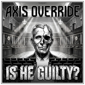 Is He Guilty (Fauci’s Song) by AXIS OVERRIDE