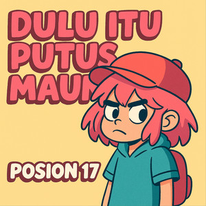 Posion 17 - DULU ITU PUTUS MAUMU
