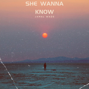 She Wanna Know by Jamal Wade