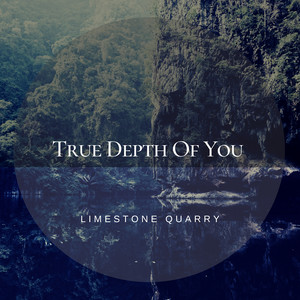 True Depth Of You by Limestone Quarry