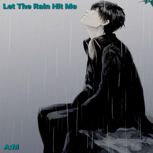 Let The Rain Hit Me by A:M