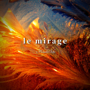 le mirage by Minako Seki