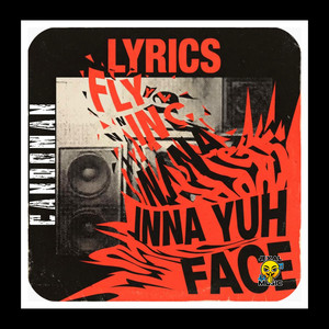 Lyrics Fly Inna Yuh Face by Candoman