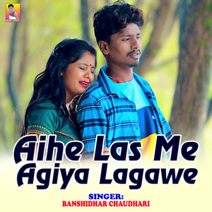 Banshidhar Chaudhari - Aihe Las Me Agiya Lagawe