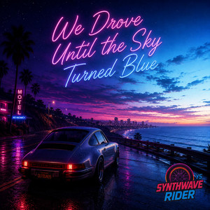 We Drove Until the Sky Turned Blue by Synthwave Rider