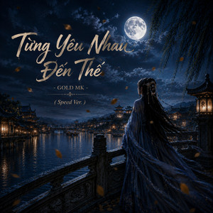 Từng Yêu Nhau Đến Thế - Speed Ver by Gold Mk