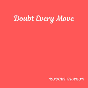 Doubt Every Move by Robert Spakon