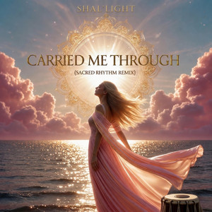CARRIED ME THROUGH - Sacred Rhythm Remix by SHAL'LIGHT