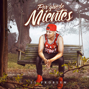 Por qué le mientes by 55 Problem