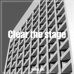 CLEAR THE STAGE by Friday bitz