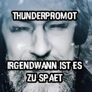 Thunderpromot - Irgendwann ist es zu spät