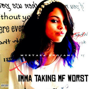 Imma taking mf worst by Murtaza Khojami