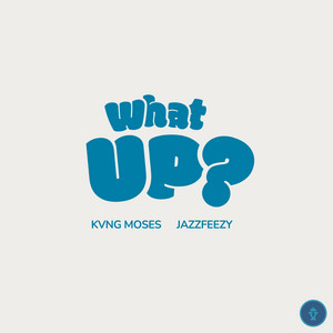 What Up? by Kvng Moses, Jazzfeezy, Steve Samson