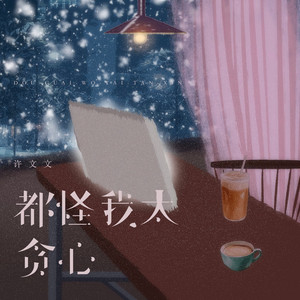 都怪我太贪心 - 伤感女声版 by 许文丽