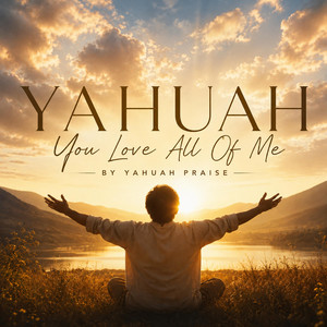 Yahuah, You Love All Of Me by Yahuah Praise
