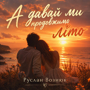 А давай ми продовжимо літо by Руслан Вознюк