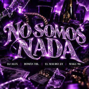 NO SOMOS NADA by DJ Alex, romantbl, Maku96, El Mauro 23