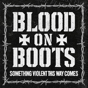 Something Violent This Way Comes by BLOOD ON BOOTS
