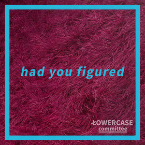 Had You Figured by Lowercase Committee