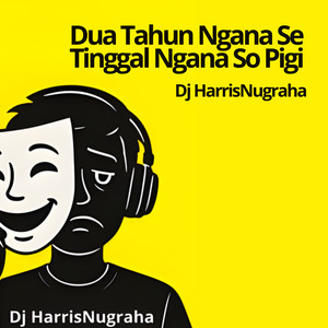 Dj HarrisNugraha - Dua Tahun Ngana Se Tinggal Ngana so Pigi