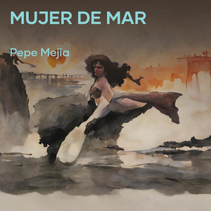 Pepe Mejia - Mujer de Mar