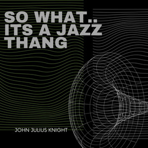 So what.... its a jazz thang by John Julius Knight