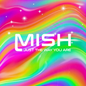 Just The Way You Are by Mish