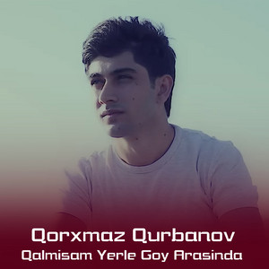 Qorxmaz Qurbanov - Qalmısan Yerlə Göy Arasında