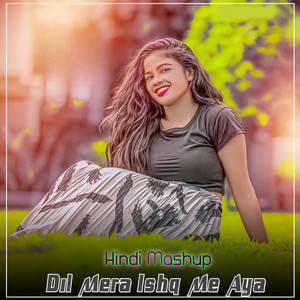 Hindi Mashup - Dil Mera Ishq Me Aya