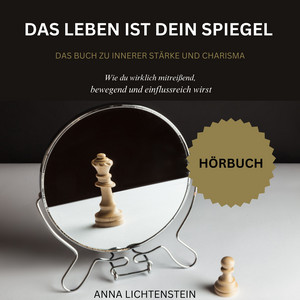 Das Leben ist dein Spiegel (Das Buch zu innerer Stärke und Charisma)