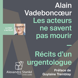 Les acteurs ne savent pas mourir (Récits d'un urgentologue)