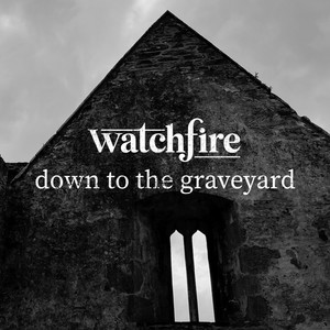 Down To The Graveyard by Watchfire, Jen O'Shea, Liam Dailey, Steve Smith
