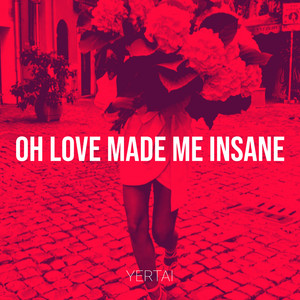 Oh Love Made Me Insane by Yertai