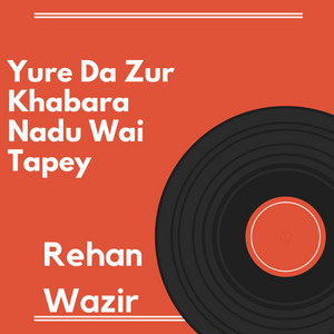 Rehan Wazir - Yure Da Zur Khabara Nadu Wai Tapey