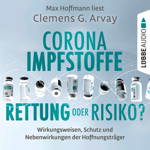 Corona-Impfstoffe: Rettung oder Risiko? [Wirkungsweisen, Schutz und Nebenwirkungen der Hoffnungsträger (Ungekürzt)]